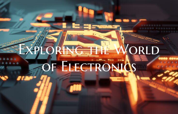 Exploring the World of Electronics